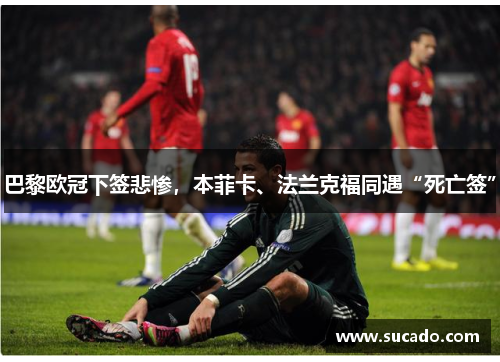 巴黎欧冠下签悲惨，本菲卡、法兰克福同遇“死亡签”